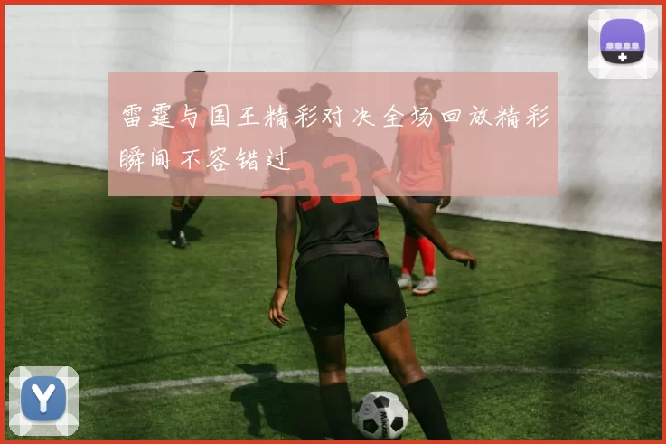 雷霆与国王精彩对决全场回放精彩瞬间不容错过